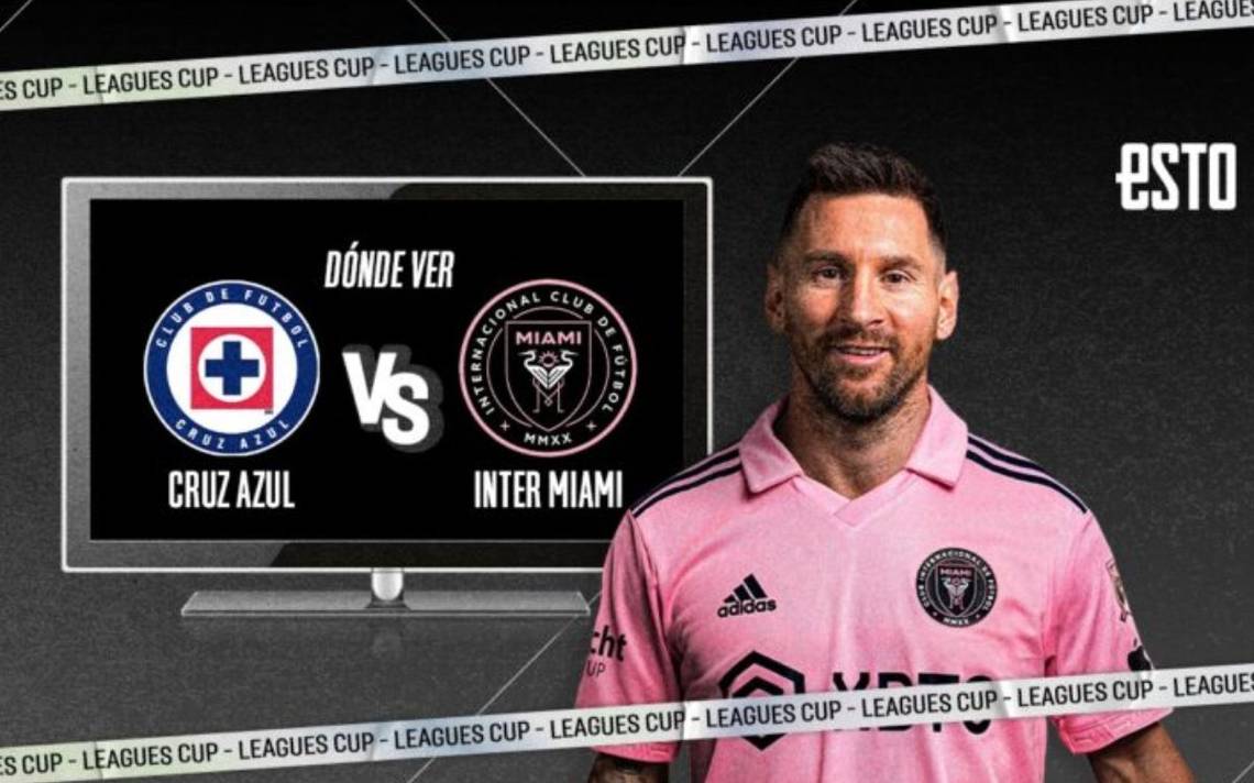 Cruz Azul Vs Inter Miami Dónde Y Cuándo Ver El Debut De Lionel Messi En La Leagues Cup El Sol